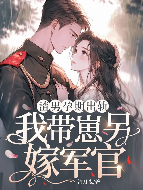 渣男孕期出軌，我帶崽另嫁軍官