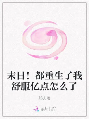 末日！都重生了我舒服億點(diǎn)怎么了
