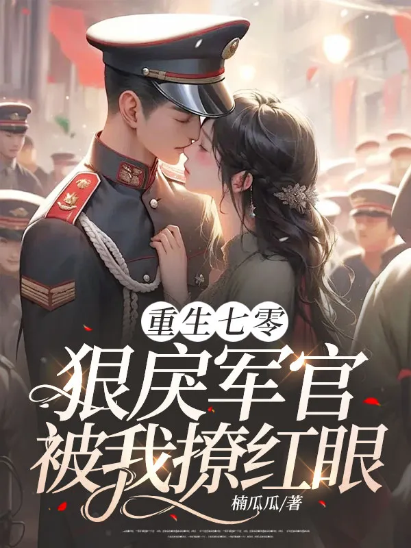 重生七零：狠戾軍官被我撩紅眼