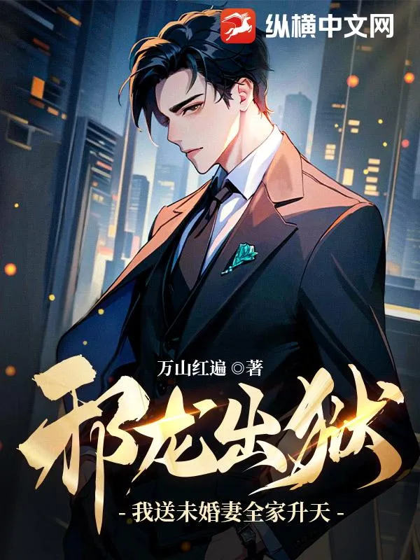 邪龍出獄：我送未婚妻全家昇天！