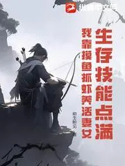 生存技能點(diǎn)滿，我靠摸魚抓蝦養(yǎng)活妻女